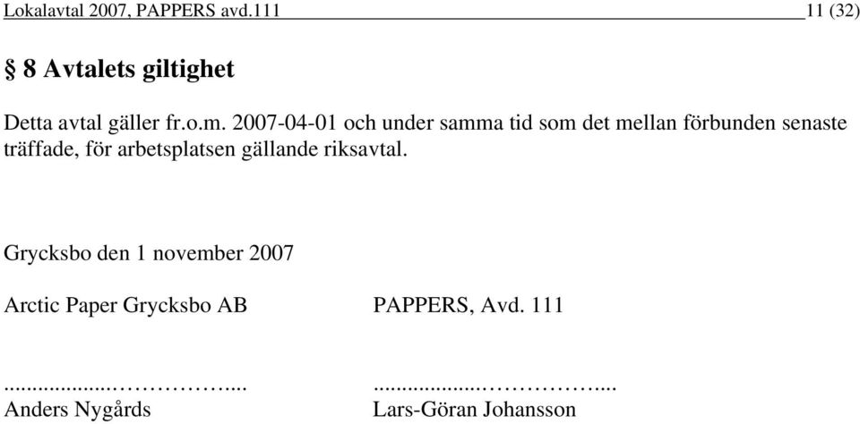 2007-04-01 och under samma tid som det mellan förbunden senaste träffade, för