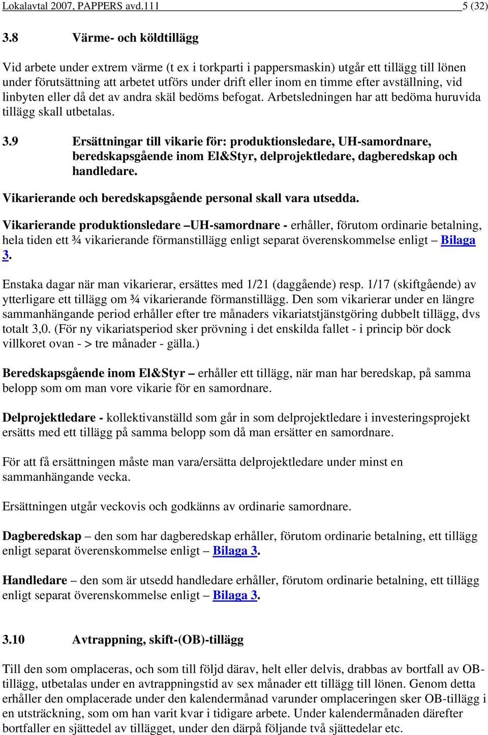 avställning, vid linbyten eller då det av andra skäl bedöms befogat. Arbetsledningen har att bedöma huruvida tillägg skall utbetalas. 3.