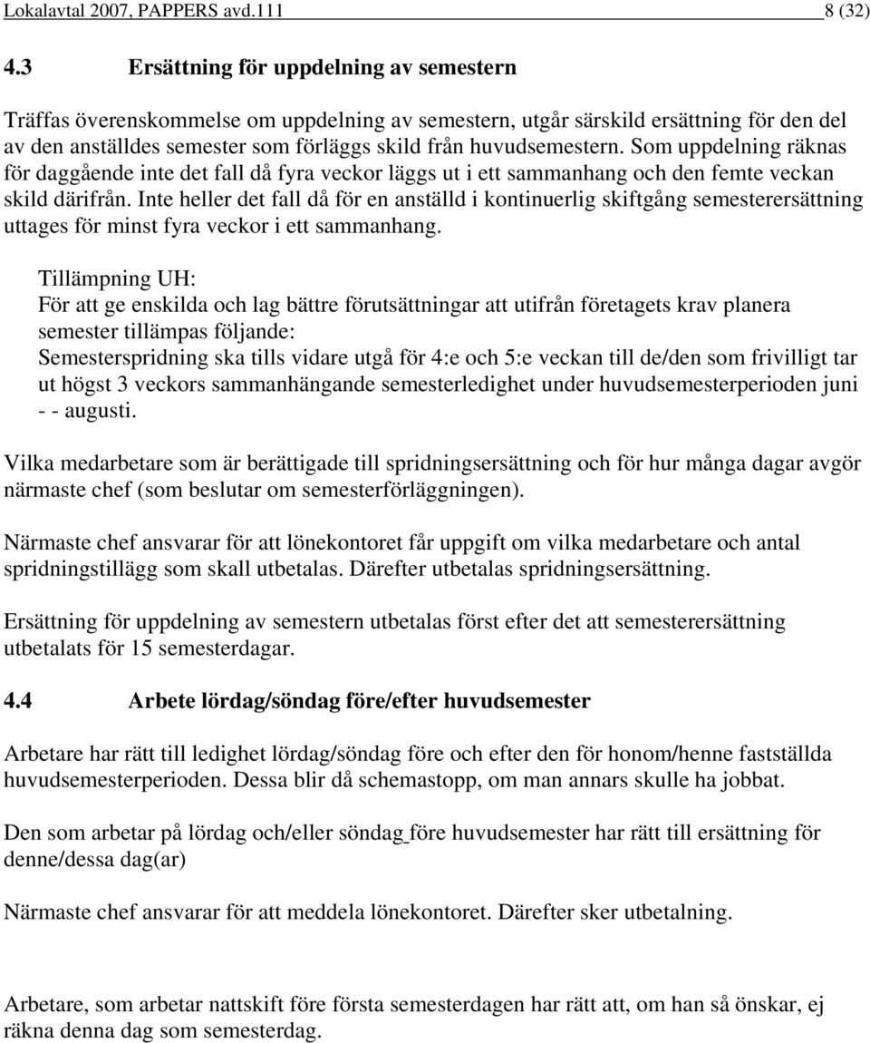 Som uppdelning räknas för daggående inte det fall då fyra veckor läggs ut i ett sammanhang och den femte veckan skild därifrån.