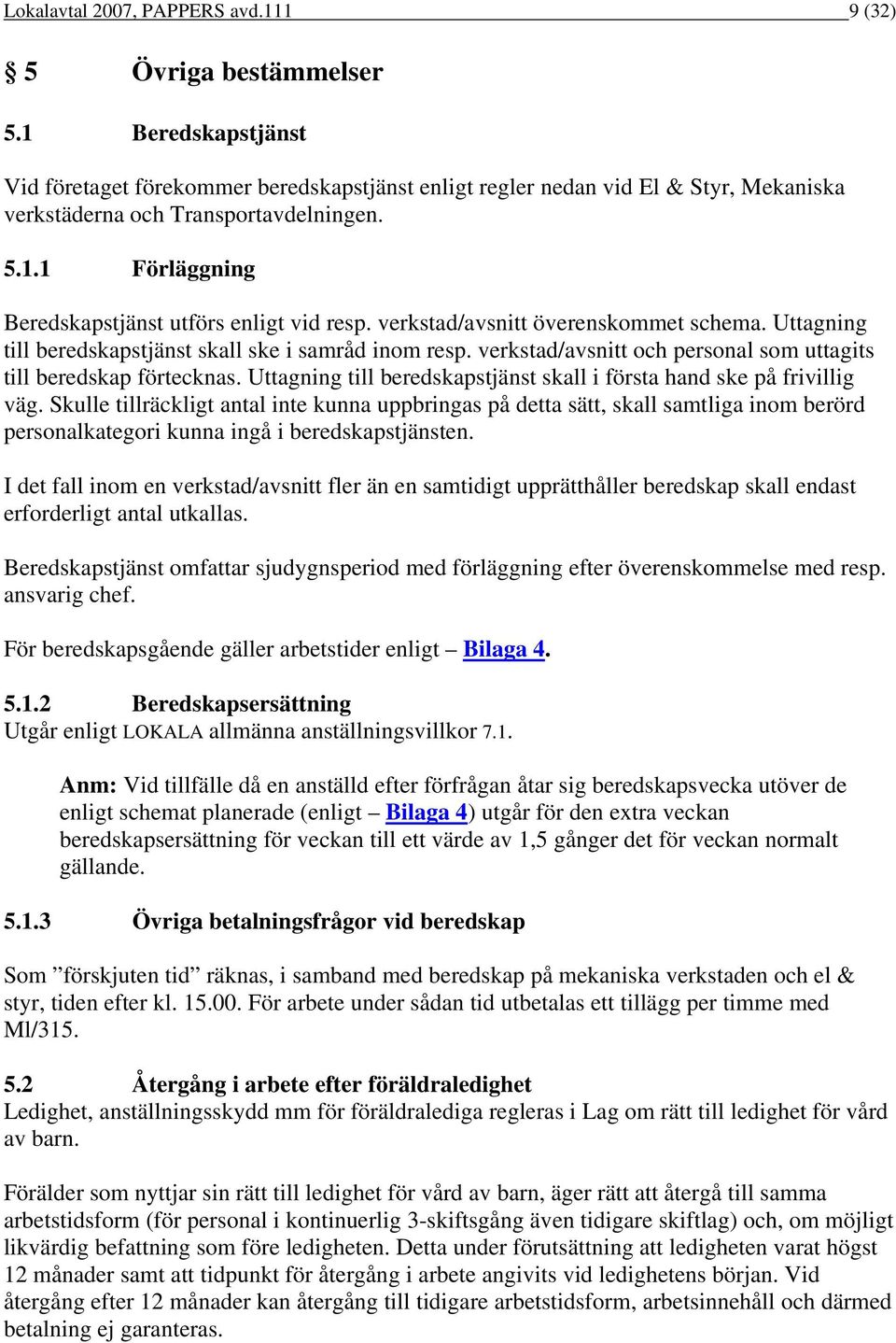 verkstad/avsnitt överenskommet schema. Uttagning till beredskapstjänst skall ske i samråd inom resp. verkstad/avsnitt och personal som uttagits till beredskap förtecknas.