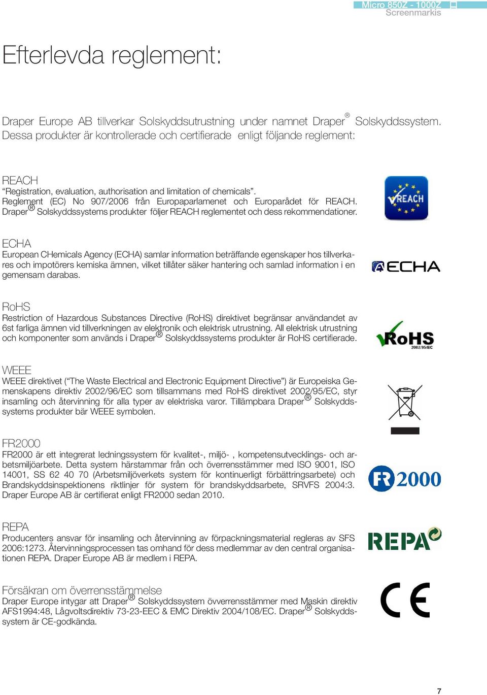 Reglement (EC) No 907/2006 från Europaparlamenet och Europarådet för REACH. Draper Solskyddssystems produkter följer REACH reglementet och dess rekommendationer.