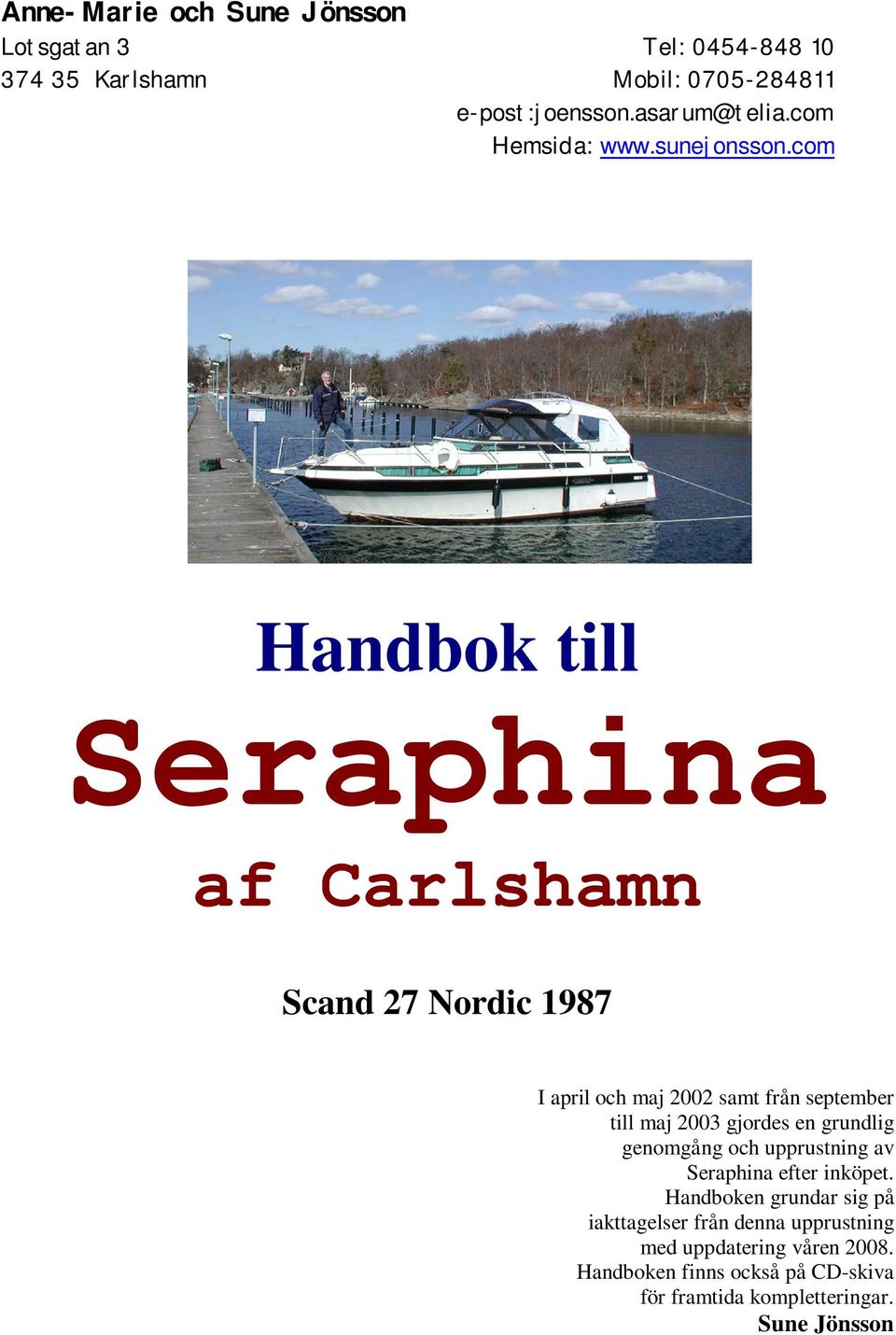 com Handbok till Seraphina af Carlshamn Scand 27 Nordic 1987 I april och maj 2002 samt från september till maj 2003 gjordes en