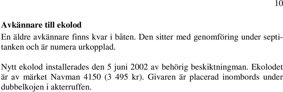 Nytt ekolod installerades den 5 juni 2002 av behörig beskiktningman.