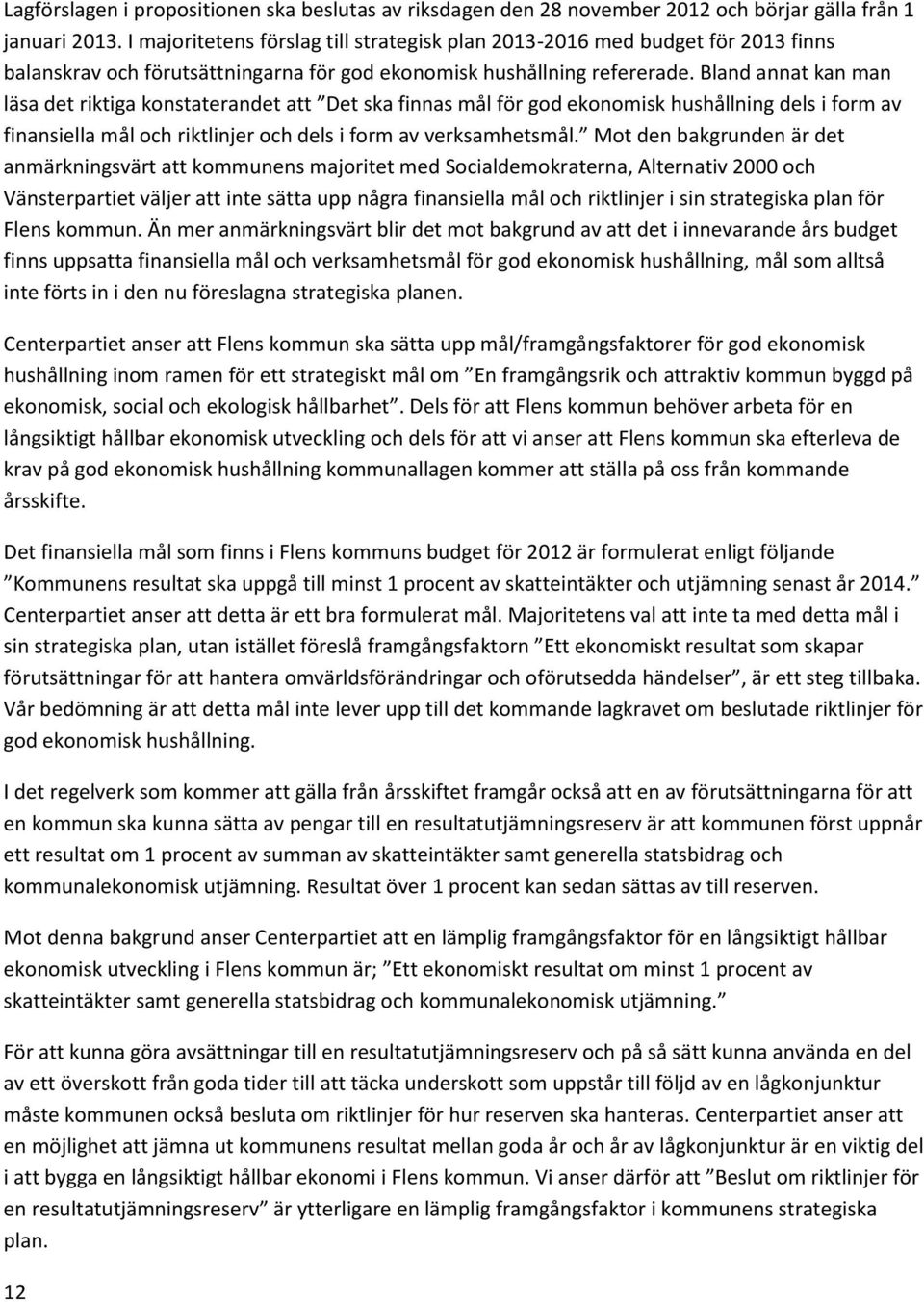 Bland annat kan man läsa det riktiga konstaterandet att Det ska finnas mål för god ekonomisk hushållning dels i form av finansiella mål och riktlinjer och dels i form av verksamhetsmål.