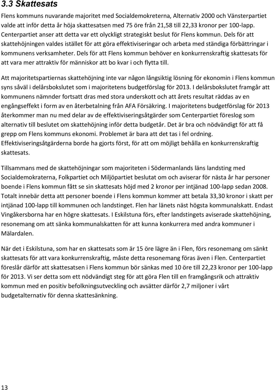 Dels för att skattehöjningen valdes istället för att göra effektiviseringar och arbeta med ständiga förbättringar i kommunens verksamheter.