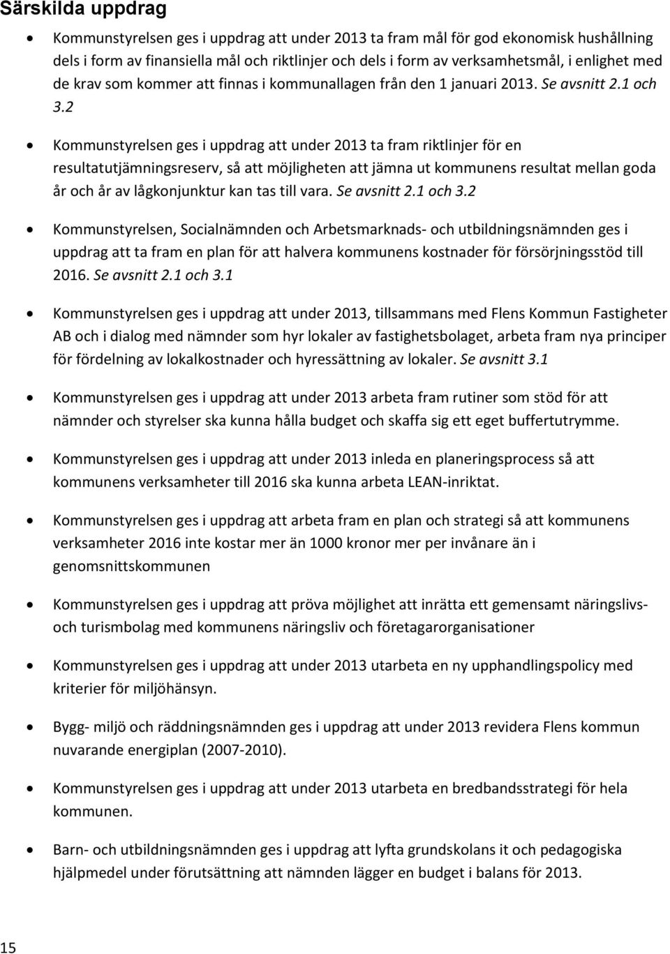 2 Kommunstyrelsen ges i uppdrag att under 2013 ta fram riktlinjer för en resultatutjämningsreserv, så att möjligheten att jämna ut kommunens resultat mellan goda år och år av lågkonjunktur kan tas