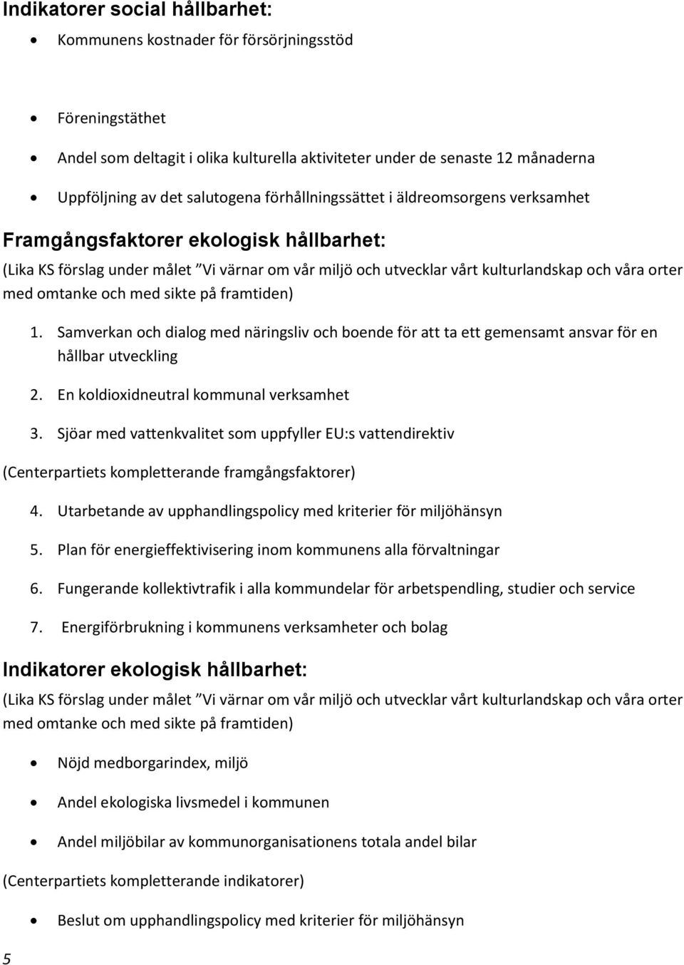 och med sikte på framtiden) 1. Samverkan och dialog med näringsliv och boende för att ta ett gemensamt ansvar för en hållbar utveckling 2. En koldioxidneutral kommunal verksamhet 3.