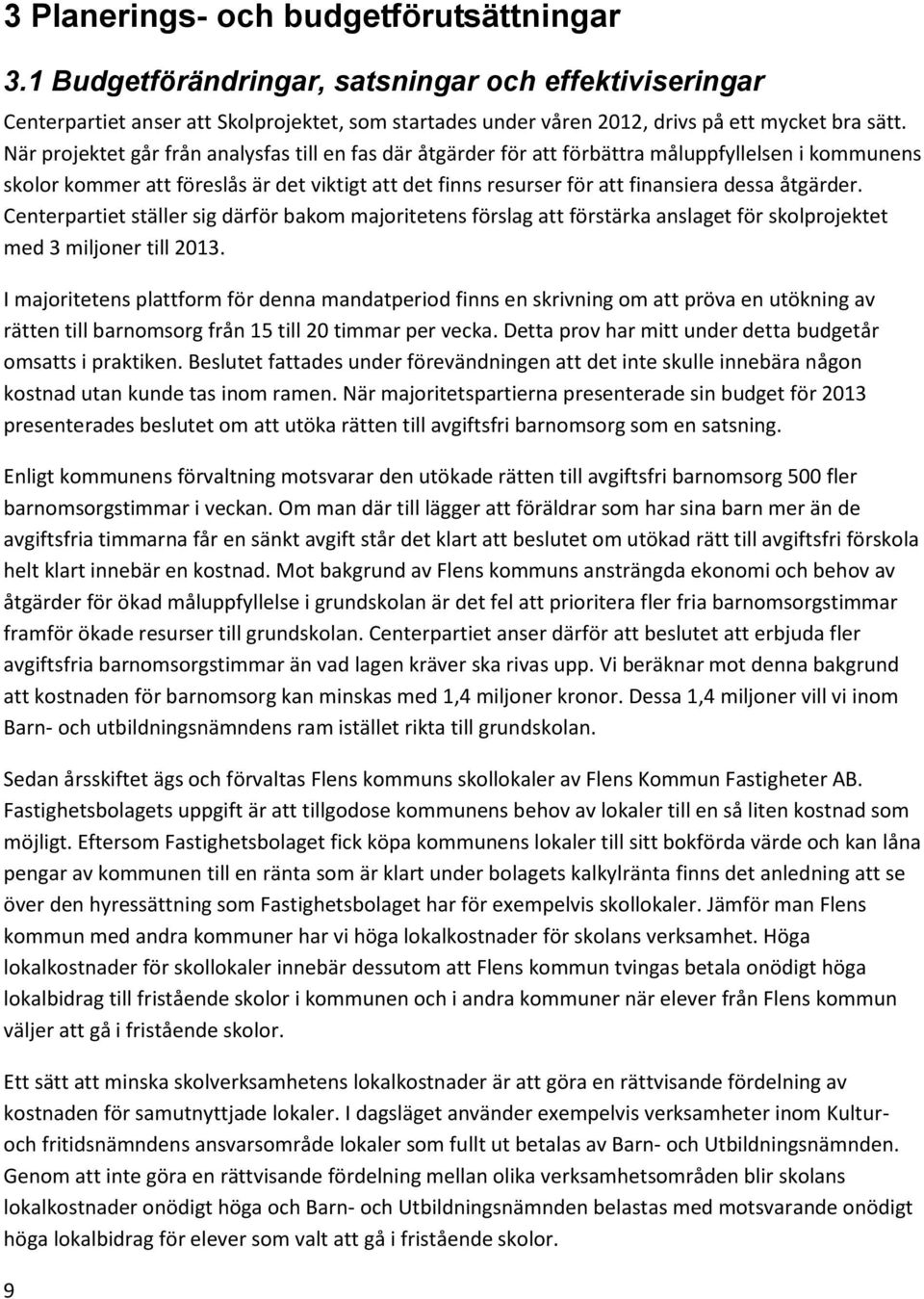 åtgärder. Centerpartiet ställer sig därför bakom majoritetens förslag att förstärka anslaget för skolprojektet med 3 miljoner till 2013.