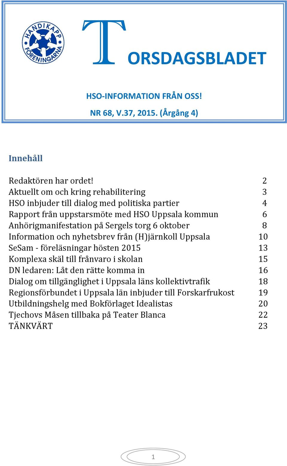 Sergels torg 6 oktober 8 Information och nyhetsbrev från (H)järnkoll Uppsala 10 SeSam - föreläsningar hösten 2015 13 Komplexa skäl till frånvaro i skolan 15 DN ledaren: