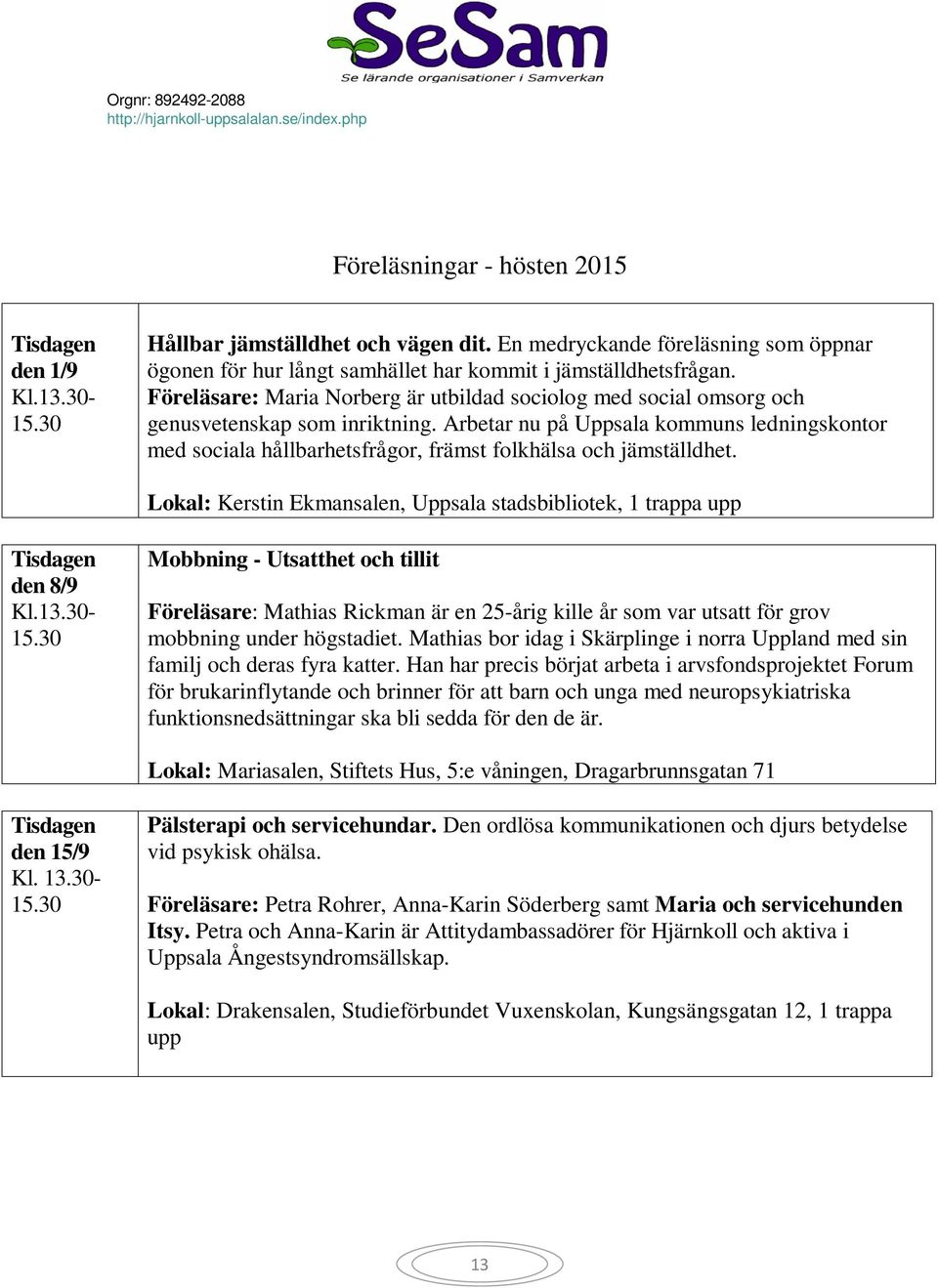 Föreläsare: Maria Norberg är utbildad sociolog med social omsorg och genusvetenskap som inriktning.