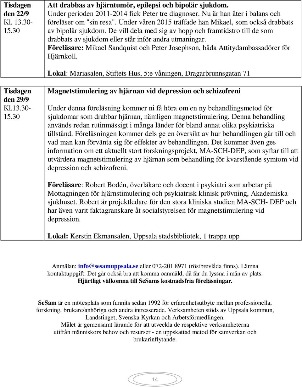 Föreläsare: Mikael Sandquist och Peter Josephson, båda Attitydambassadörer för Hjärnkoll. Lokal: Mariasalen, Stiftets Hus, 5:e våningen, Dragarbrunnsgatan 71 Tisdagen den 29/9 Kl.13.30-15.