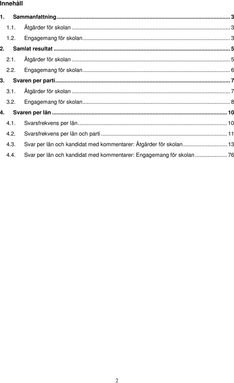 .. 10 4.2. Svarsfrekvens per län parti... 11 4.3. Svar per län kandidat med kmentarer: Åtgärder... 13 4.