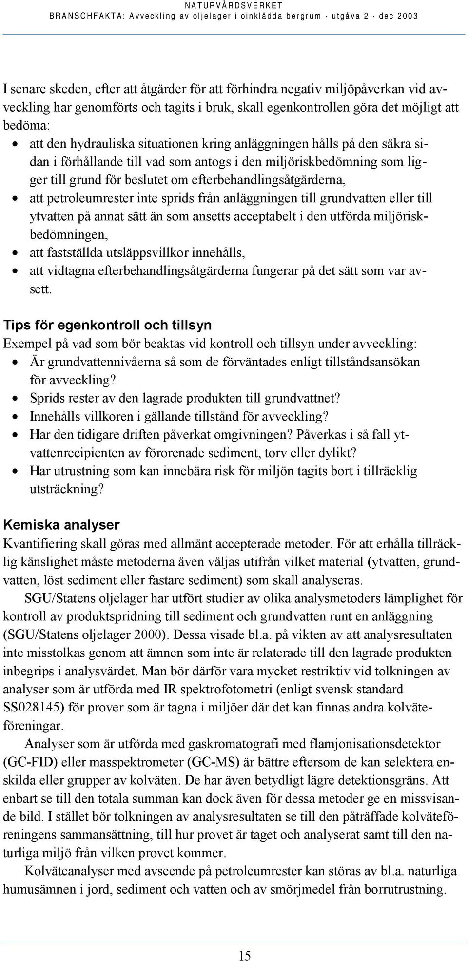 petroleumrester inte sprids från anläggningen till grundvatten eller till ytvatten på annat sätt än som ansetts acceptabelt i den utförda miljöriskbedömningen, att fastställda utsläppsvillkor