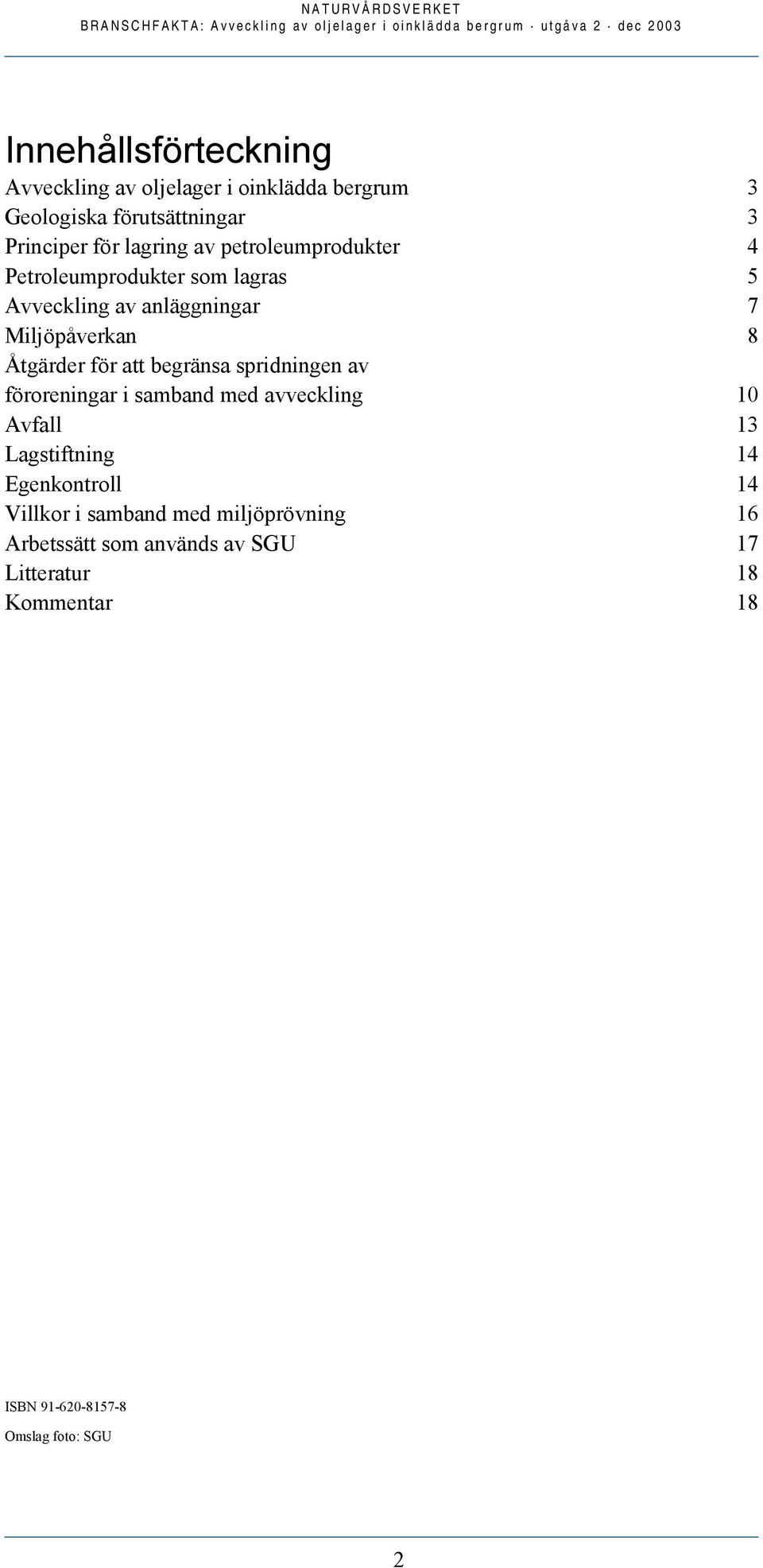 begränsa spridningen av föroreningar i samband med avveckling 10 Avfall 13 Lagstiftning 14 Egenkontroll 14 Villkor i