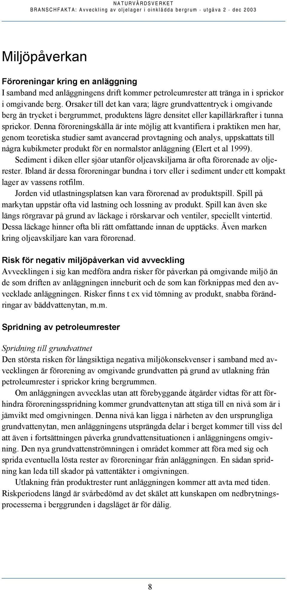 Denna föroreningskälla är inte möjlig att kvantifiera i praktiken men har, genom teoretiska studier samt avancerad provtagning och analys, uppskattats till några kubikmeter produkt för en normalstor