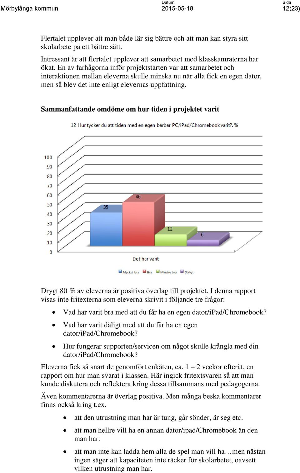 Sammanfattande omdöme om hur tiden i projektet varit Drygt 80 % av eleverna är positiva överlag till projektet.