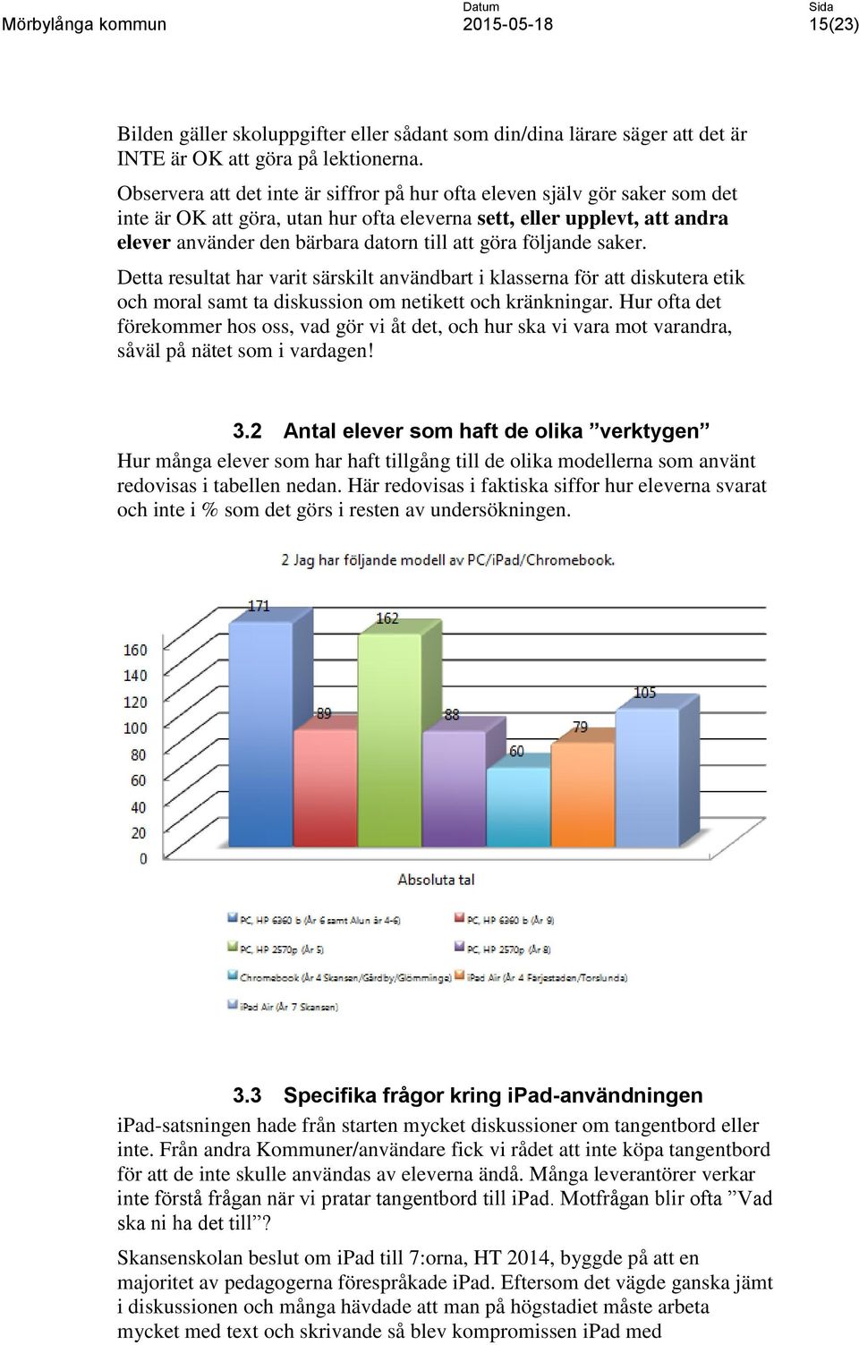 göra följande saker. Detta resultat har varit särskilt användbart i klasserna för att diskutera etik och moral samt ta diskussion om netikett och kränkningar.