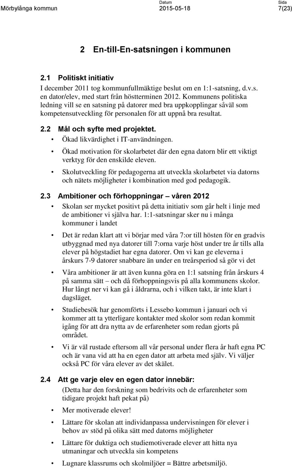 Ökad likvärdighet i IT-användningen. Ökad motivation för skolarbetet där den egna datorn blir ett viktigt verktyg för den enskilde eleven.