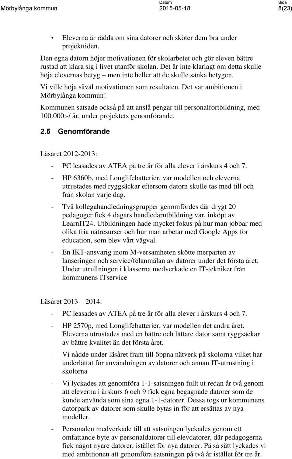 Kommunen satsade också på att anslå pengar till personalfortbildning, med 100.000:-/ år, under projektets genomförande. 2.