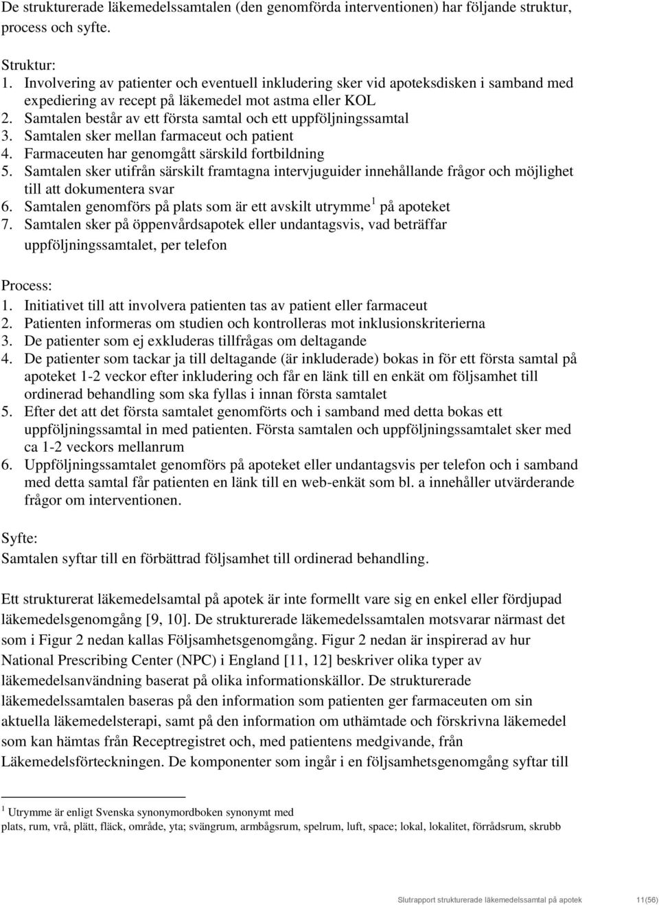 Samtalen består av ett första samtal och ett uppföljningssamtal 3. Samtalen sker mellan farmaceut och patient 4. Farmaceuten har genomgått särskild fortbildning 5.