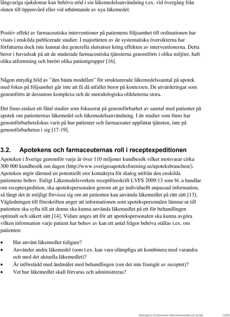 I majoriteten av de systematiska översikterna har författarna dock inte kunnat dra generella slutsatser kring effekten av interventionerna.