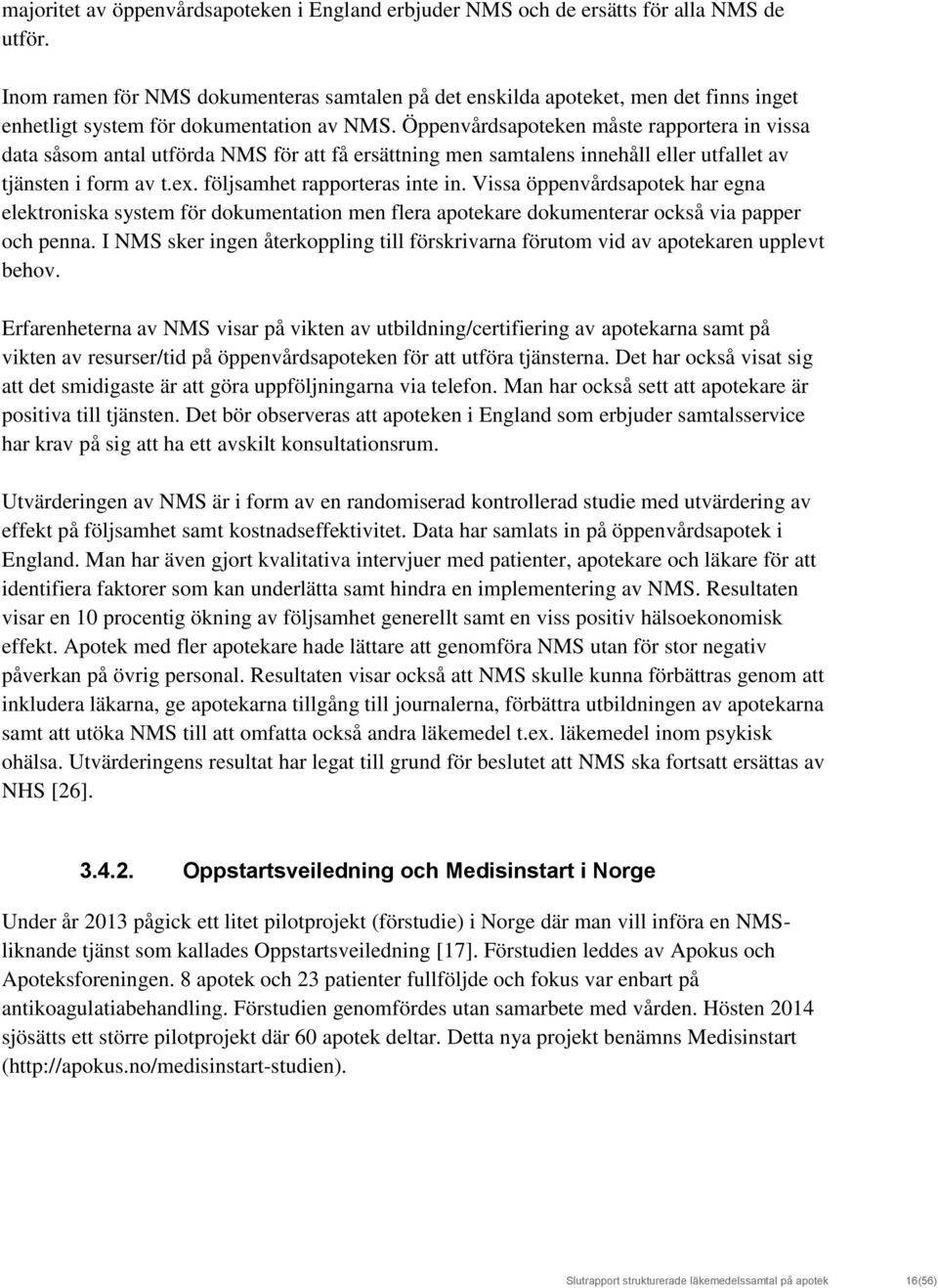 Öppenvårdsapoteken måste rapportera in vissa data såsom antal utförda NMS för att få ersättning men samtalens innehåll eller utfallet av tjänsten i form av t.ex. följsamhet rapporteras inte in.