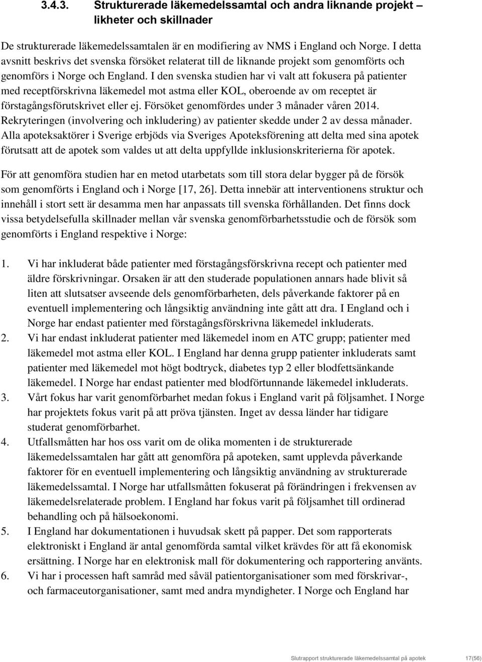 I den svenska studien har vi valt att fokusera på patienter med receptförskrivna läkemedel mot astma eller KOL, oberoende av om receptet är förstagångsförutskrivet eller ej.