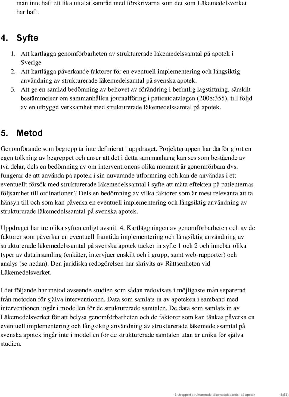 Att ge en samlad bedömning av behovet av förändring i befintlig lagstiftning, särskilt bestämmelser om sammanhållen journalföring i patientdatalagen (2008:355), till följd av en utbyggd verksamhet