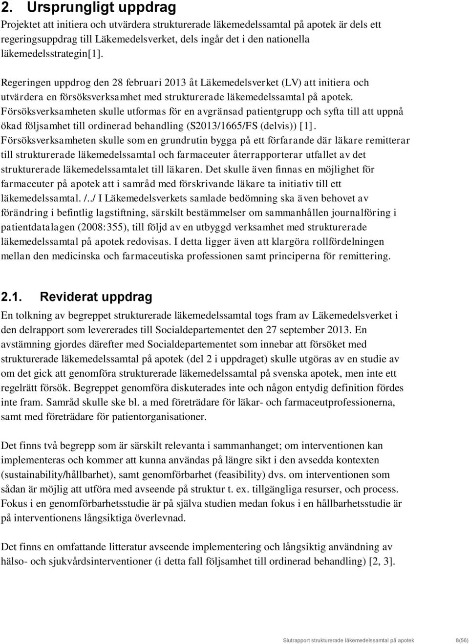 Försöksverksamheten skulle utformas för en avgränsad patientgrupp och syfta till att uppnå ökad följsamhet till ordinerad behandling (S2013/1665/FS (delvis)) [1].