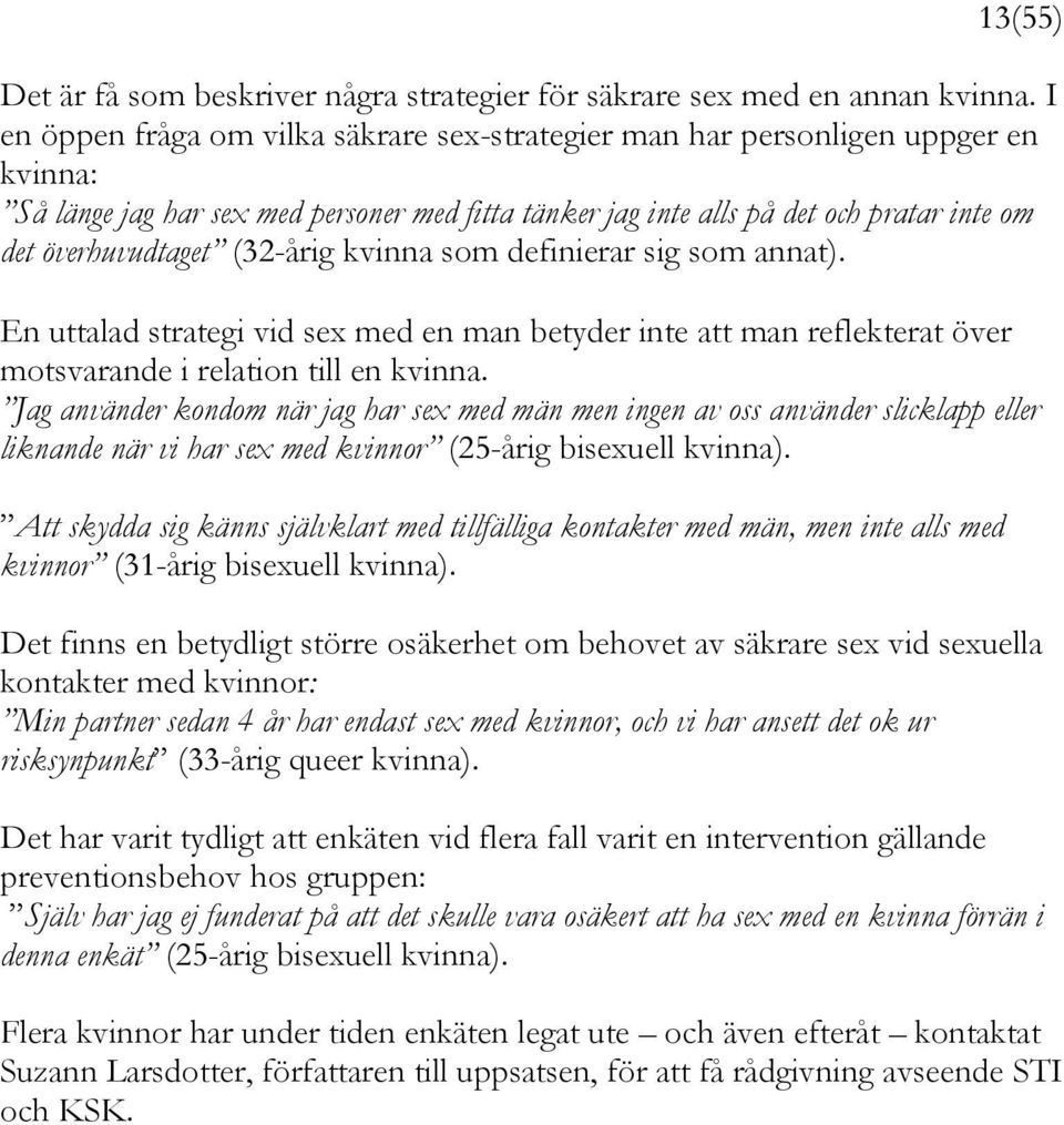 (32-årig kvinna som definierar sig som annat). En uttalad strategi vid sex med en man betyder inte att man reflekterat över motsvarande i relation till en kvinna.