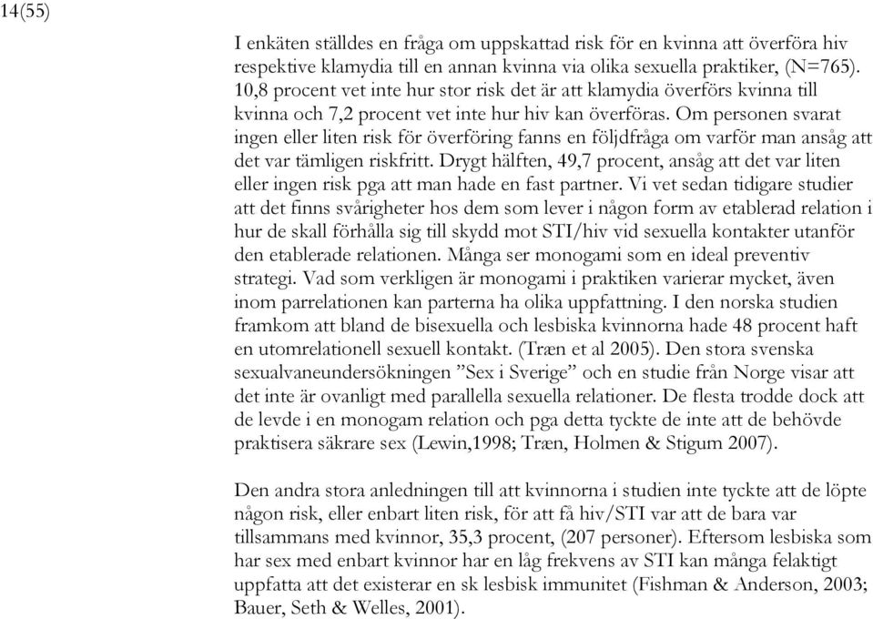 Om personen svarat ingen eller liten risk för överföring fanns en följdfråga om varför man ansåg att det var tämligen riskfritt.