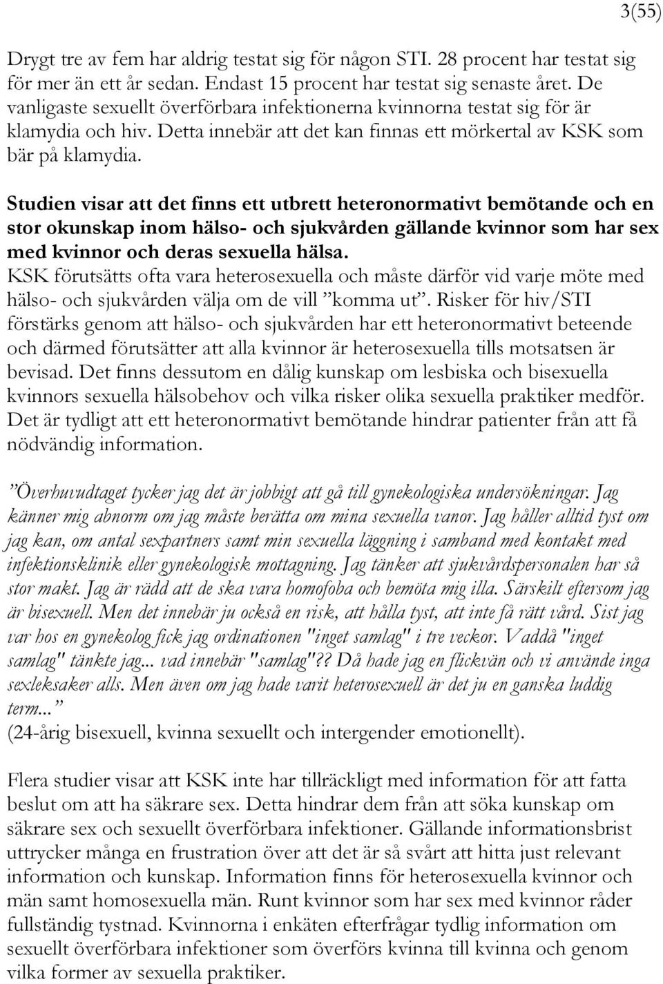 3(55) Studien visar att det finns ett utbrett heteronormativt bemötande och en stor okunskap inom hälso- och sjukvården gällande kvinnor som har sex med kvinnor och deras sexuella hälsa.