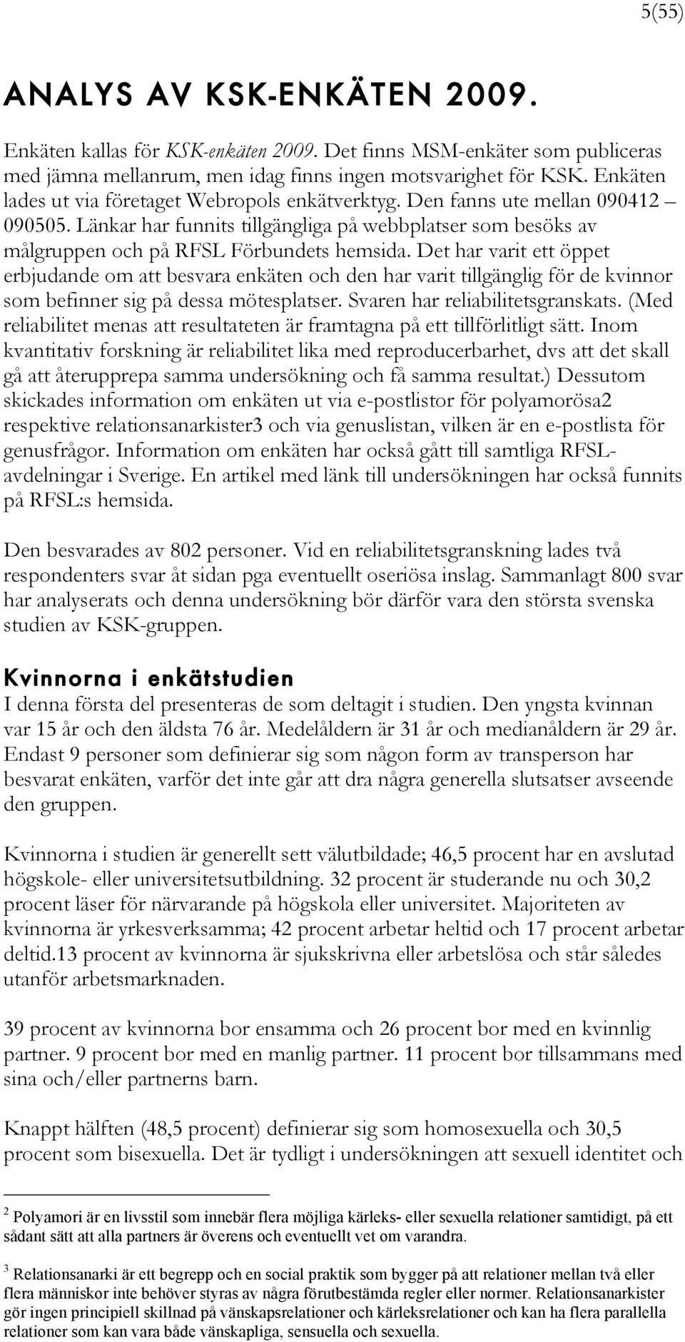 Det har varit ett öppet erbjudande om att besvara enkäten och den har varit tillgänglig för de kvinnor som befinner sig på dessa mötesplatser. Svaren har reliabilitetsgranskats.