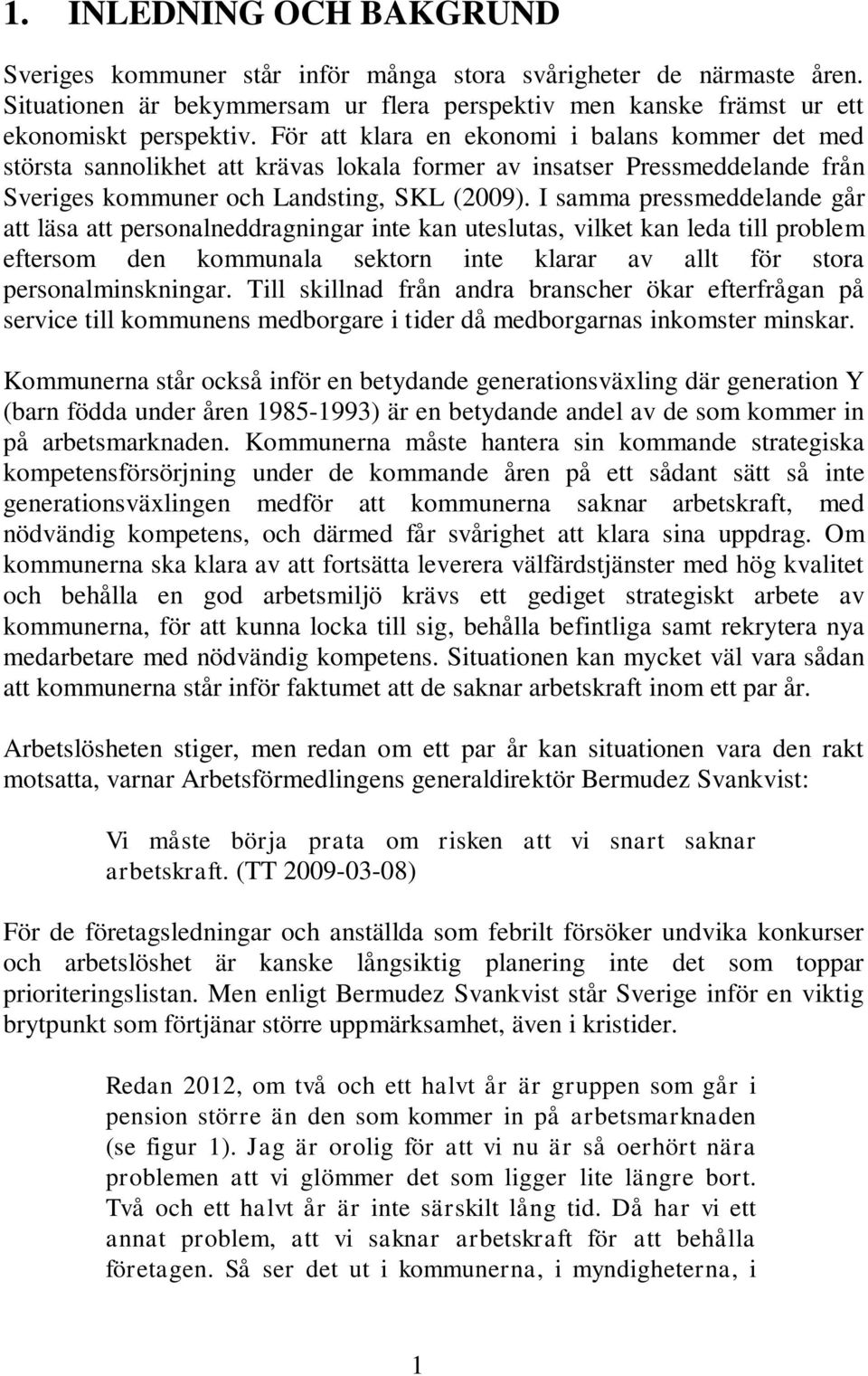 I samma pressmeddelande går att läsa att personalneddragningar inte kan uteslutas, vilket kan leda till problem eftersom den kommunala sektorn inte klarar av allt för stora personalminskningar.