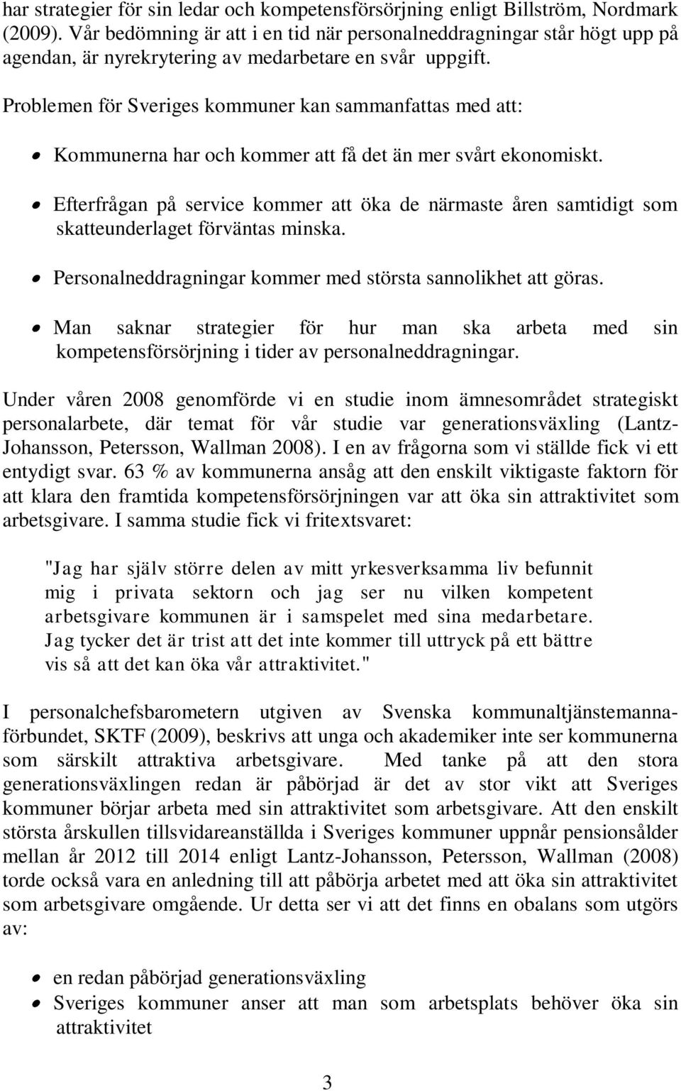 Problemen för Sveriges kommuner kan sammanfattas med att: Kommunerna har och kommer att få det än mer svårt ekonomiskt.