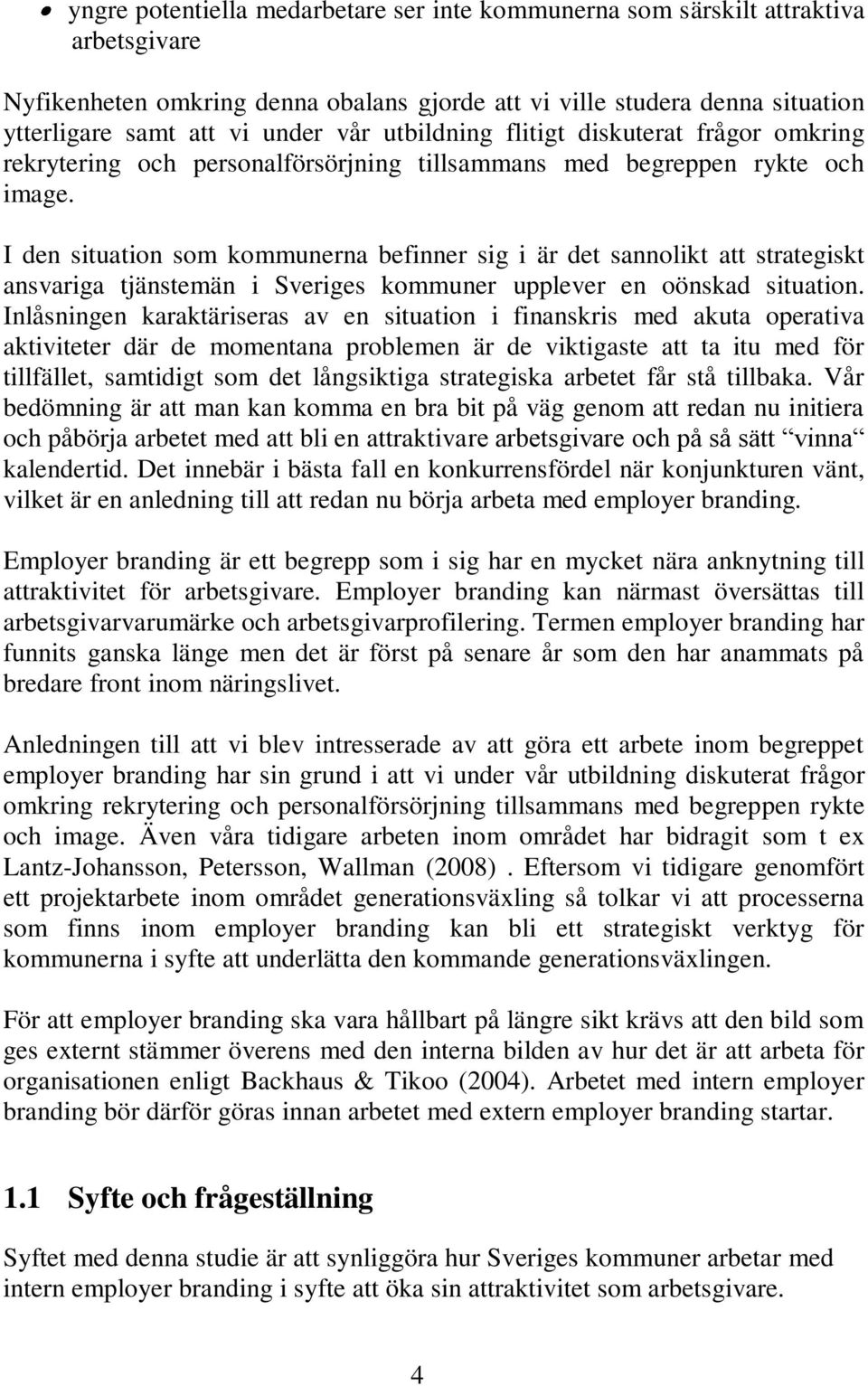 I den situation som kommunerna befinner sig i är det sannolikt att strategiskt ansvariga tjänstemän i Sveriges kommuner upplever en oönskad situation.