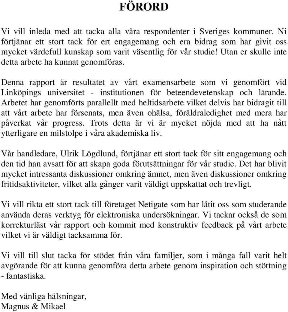 Denna rapport är resultatet av vårt examensarbete som vi genomfört vid Linköpings universitet - institutionen för beteendevetenskap och lärande.