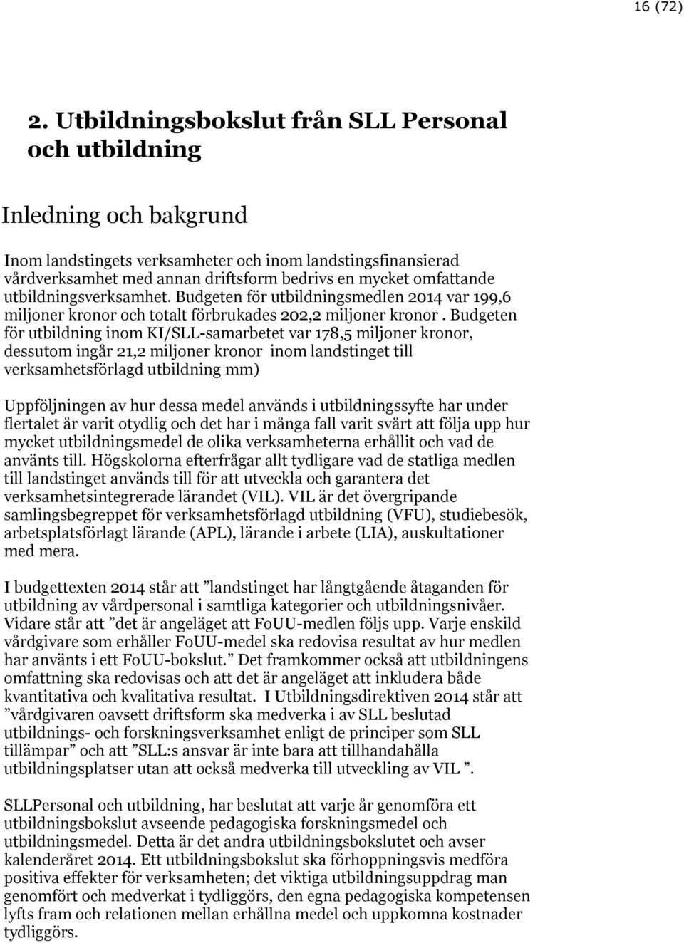 omfattande utbildningsverksamhet. Budgeten för utbildningsmedlen 2014 var 199,6 miljoner kronor och totalt förbrukades 202,2 miljoner kronor.