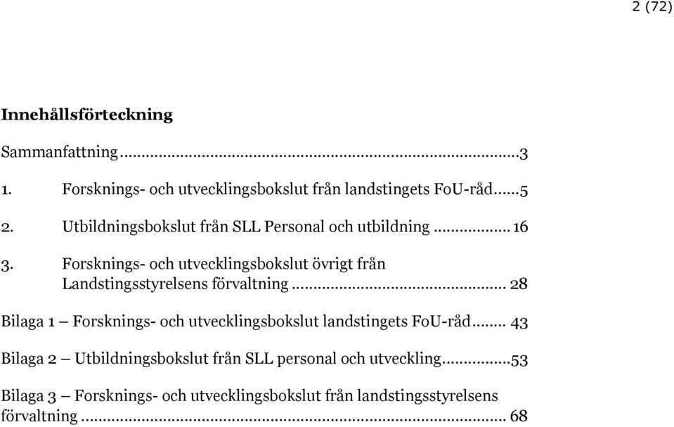 Forsknings- och utvecklingsbokslut övrigt från Landstingsstyrelsens förvaltning.