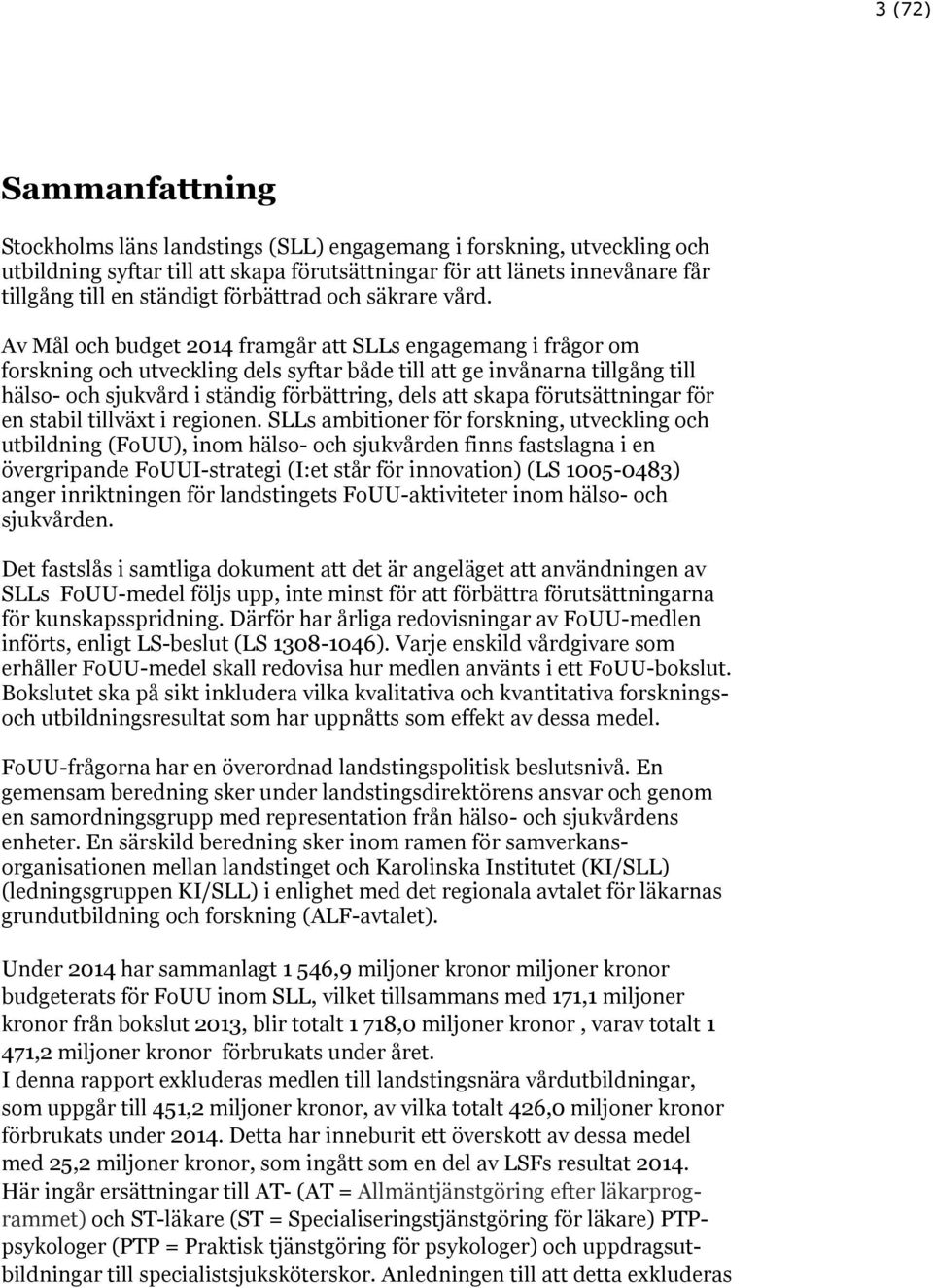 Av Mål och budget 2014 framgår att SLLs engagemang i frågor om forskning och utveckling dels syftar både till att ge invånarna tillgång till hälso- och sjukvård i ständig förbättring, dels att skapa