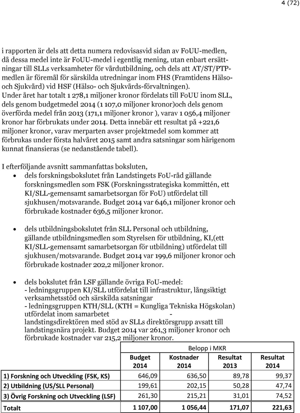 Under året har totalt 1 278,1 miljoner kronor fördelats till FoUU inom SLL, dels genom budgetmedel 2014 (1 107,0 miljoner kronor)och dels genom överförda medel från 2013 (171,1 miljoner kronor ),