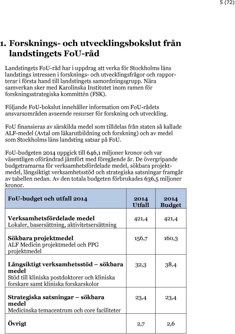 i första hand till landstingets samordningsgrupp. Nära samverkan sker med Karolinska Institutet inom ramen för forskningsstrategiska kommittén (FSK).