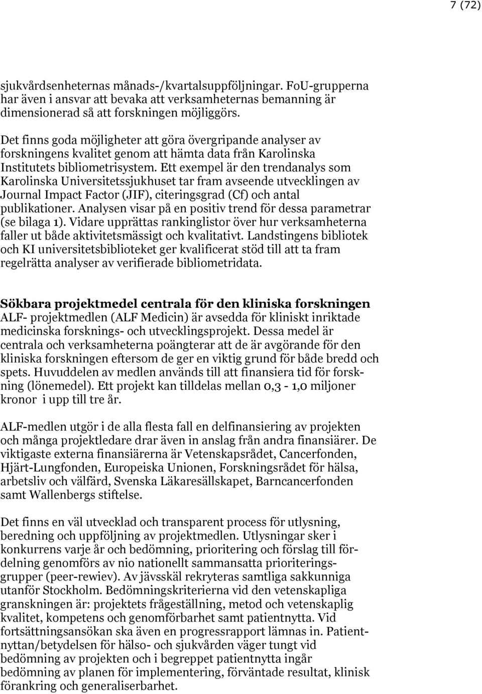 Ett exempel är den trendanalys som Karolinska Universitetssjukhuset tar fram avseende utvecklingen av Journal Impact Factor (JIF), citeringsgrad (Cf) och antal publikationer.