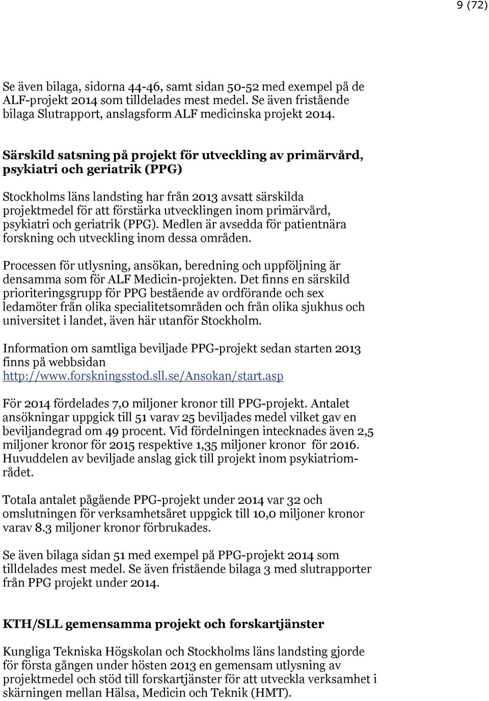 primärvård, psykiatri och geriatrik (PPG). Medlen är avsedda för patientnära forskning och utveckling inom dessa områden.