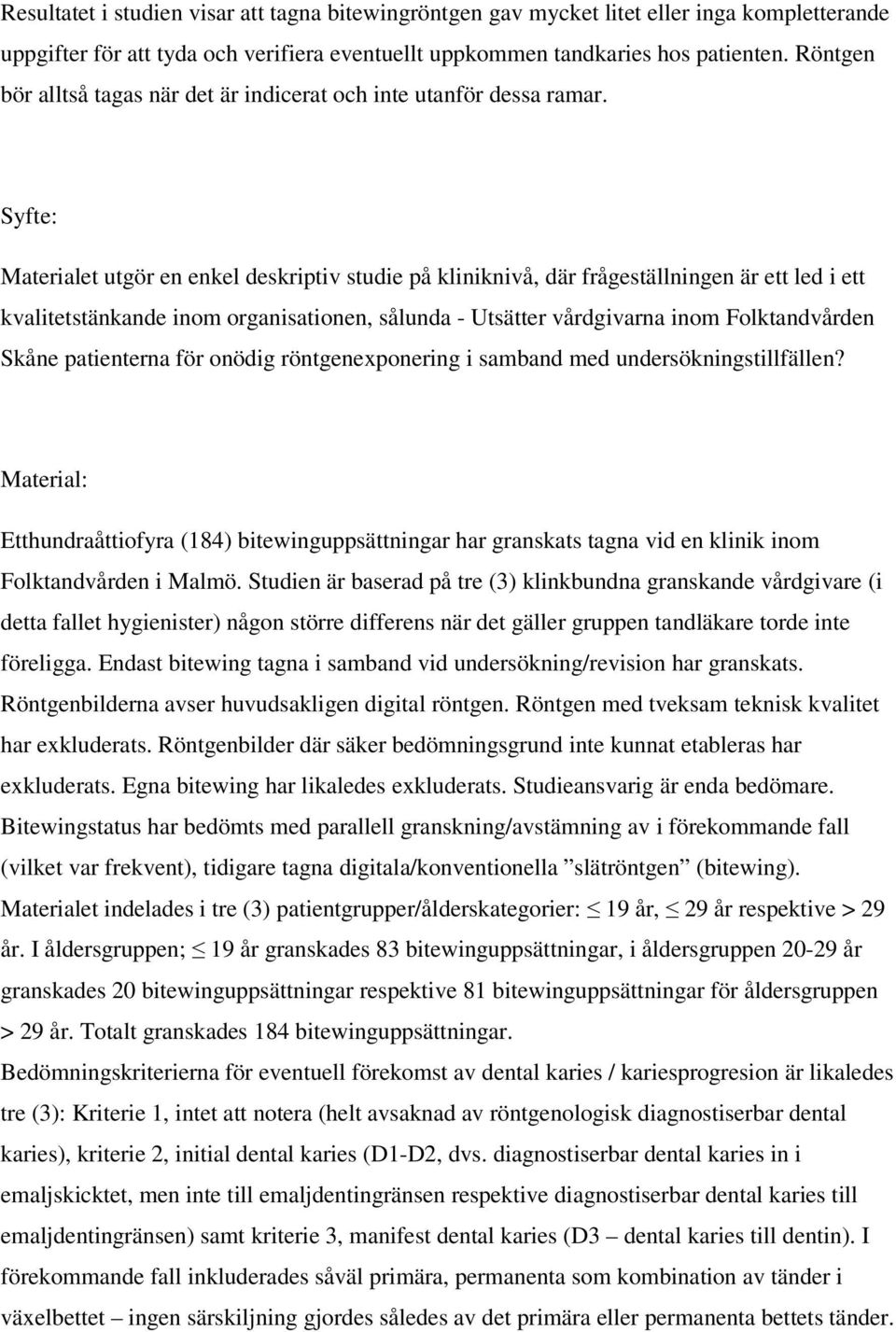 Syfte: Materialet utgör en enkel deskriptiv studie på kliniknivå, där frågeställningen är ett led i ett kvalitetstänkande inom organisationen, sålunda - Utsätter vårdgivarna inom Folktandvården Skåne