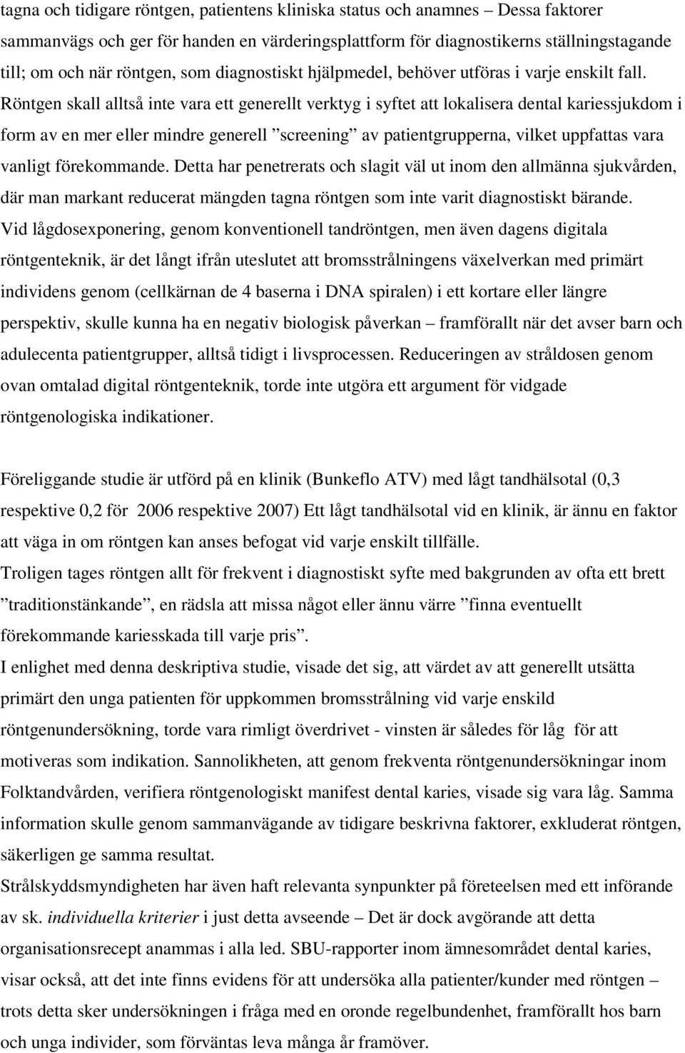 Röntgen skall alltså inte vara ett generellt verktyg i syftet att lokalisera dental kariessjukdom i form av en mer eller mindre generell screening av patientgrupperna, vilket uppfattas vara vanligt