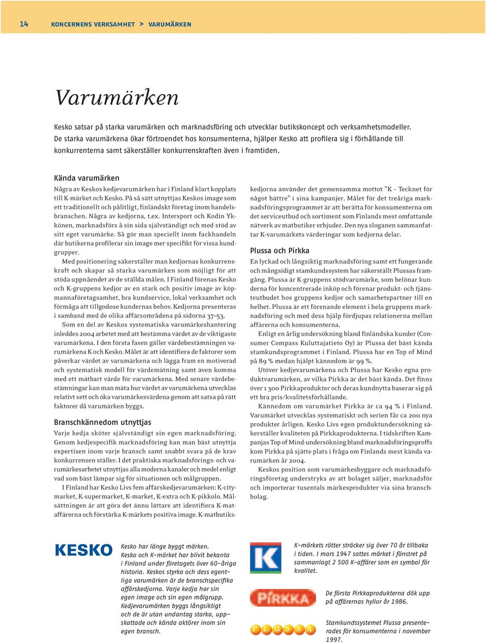 Kända varumärken Några av Keskos kedjevarumärken har i Finland klart kopplats till K-märket och Kesko.