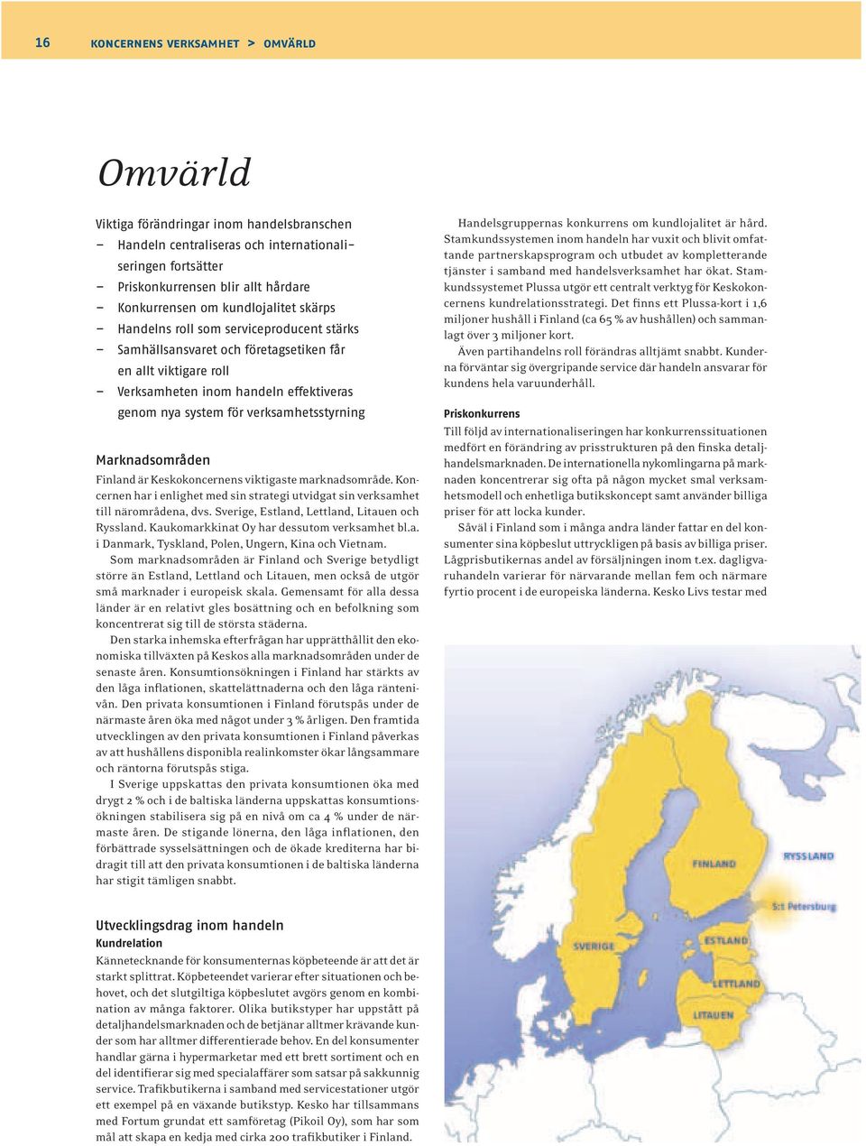 verksamhetsstyrning Marknadsområden Finland är Keskokoncernens viktigaste marknadsområde. Koncernen har i enlighet med sin strategi utvidgat sin verksamhet till närområdena, dvs.