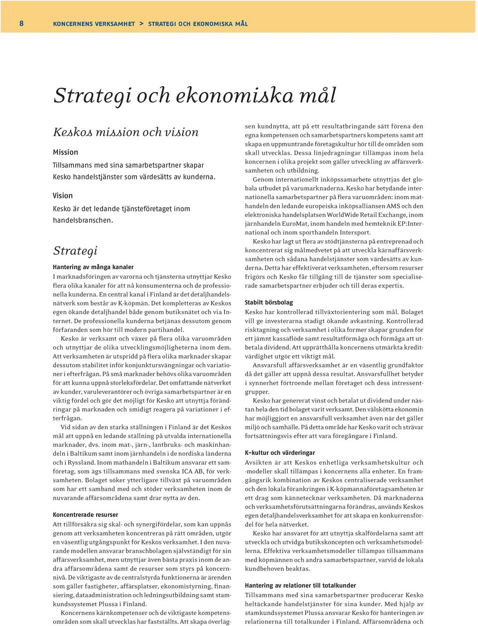 Strategi Hantering av många kanaler I marknadsföringen av varorna och tjänsterna utnyttjar Kesko flera olika kanaler för att nå konsumenterna och de professionella kunderna.