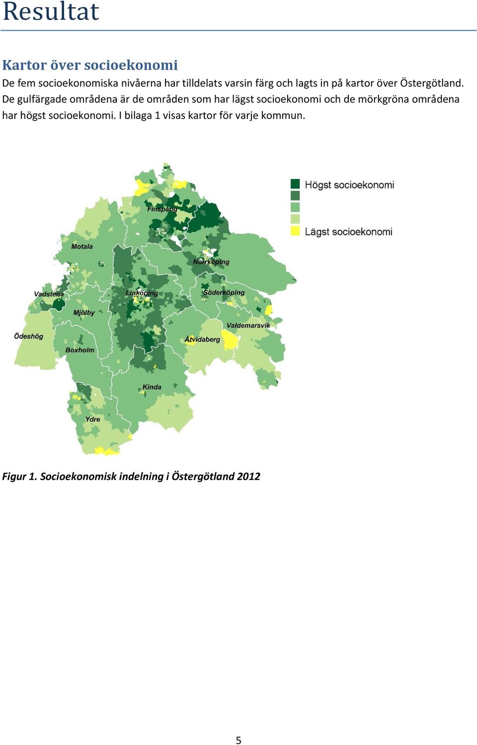 De gulfärgade områdena är de områden som har lägst socioekonomi och de mörkgröna